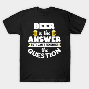 Beer is the answer but I can't remember the question - white design T-Shirt